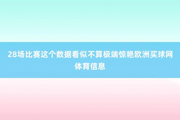 28场比赛这个数据看似不算极端惊艳欧洲买球网体育信息