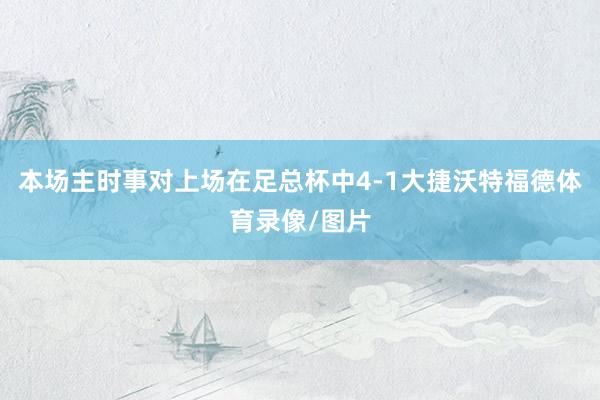 本场主时事对上场在足总杯中4-1大捷沃特福德体育录像/图片