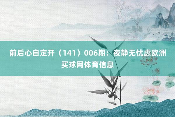 前后心自定开（141）　　006期：夜静无忧虑欧洲买球网体育信息