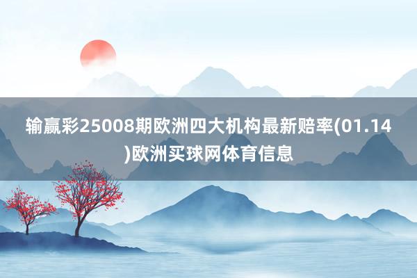 输赢彩25008期欧洲四大机构最新赔率(01.14)欧洲买球网体育信息