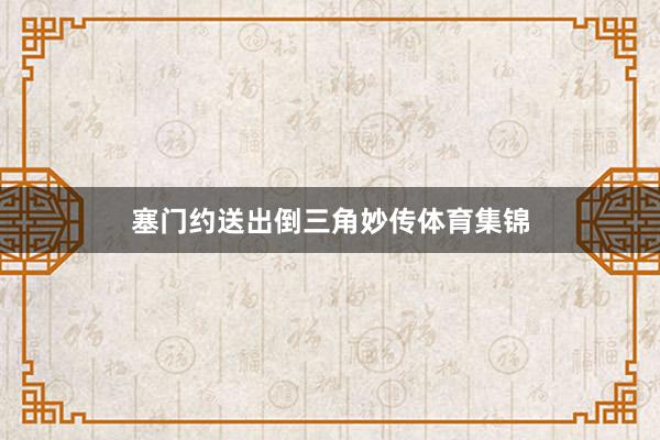 塞门约送出倒三角妙传体育集锦