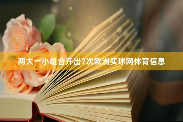 两大一小组合开出7次欧洲买球网体育信息