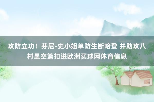 攻防立功！芬尼-史小姐单防生断哈登 并助攻八村塁空篮扣进欧洲买球网体育信息