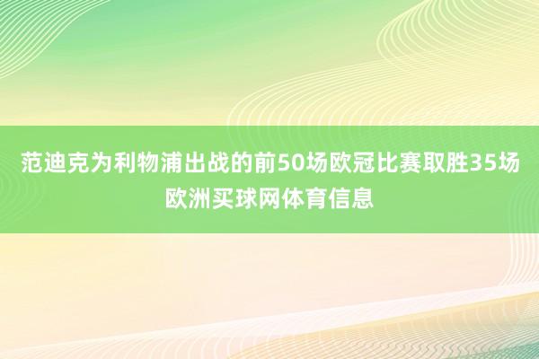 范迪克为利物浦出战的前50场欧冠比赛取胜35场欧洲买球网体育信息