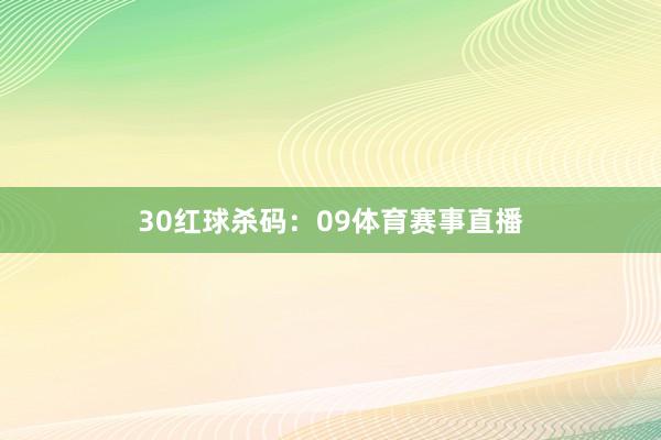 30　　红球杀码：09体育赛事直播