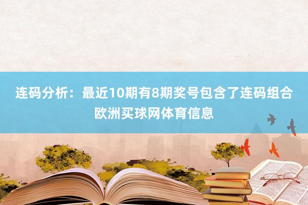 连码分析：最近10期有8期奖号包含了连码组合欧洲买球网体育信息