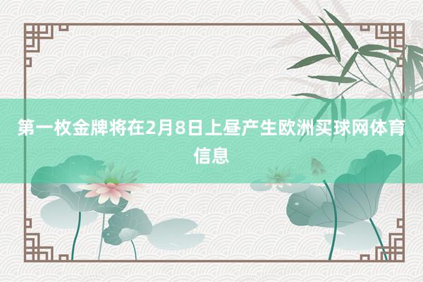 第一枚金牌将在2月8日上昼产生欧洲买球网体育信息