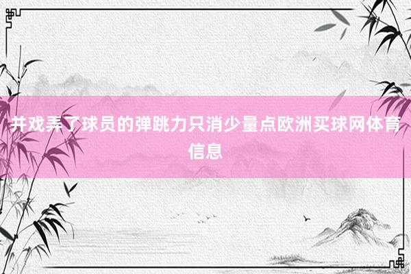 并戏弄了球员的弹跳力只消少量点欧洲买球网体育信息