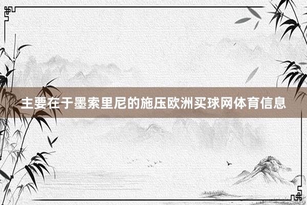 主要在于墨索里尼的施压欧洲买球网体育信息