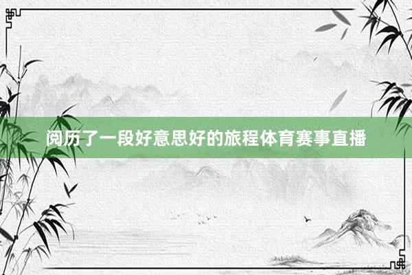 阅历了一段好意思好的旅程体育赛事直播