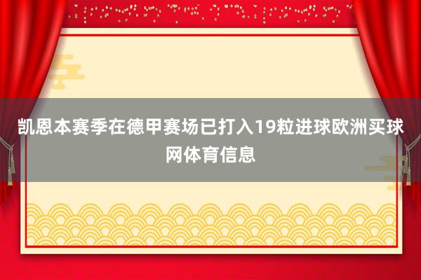 凯恩本赛季在德甲赛场已打入19粒进球欧洲买球网体育信息