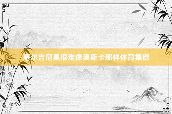 塞尔吉尼奥很难像奥斯卡那样体育集锦