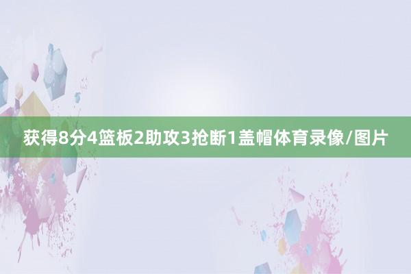 获得8分4篮板2助攻3抢断1盖帽体育录像/图片
