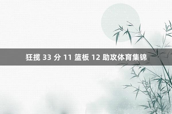 狂揽 33 分 11 篮板 12 助攻体育集锦
