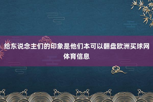 给东说念主们的印象是他们本可以翻盘欧洲买球网体育信息