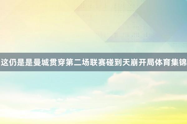 这仍是是曼城贯穿第二场联赛碰到天崩开局体育集锦