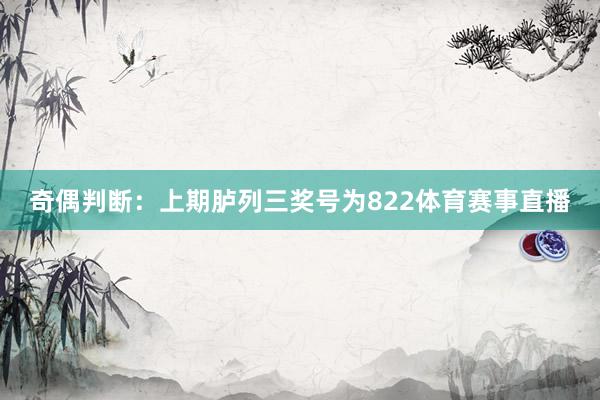 奇偶判断：上期胪列三奖号为822体育赛事直播