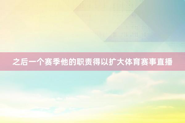 之后一个赛季他的职责得以扩大体育赛事直播