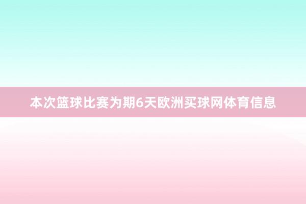本次篮球比赛为期6天欧洲买球网体育信息
