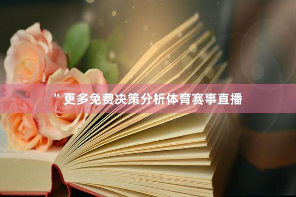 ”　　更多免费决策分析体育赛事直播