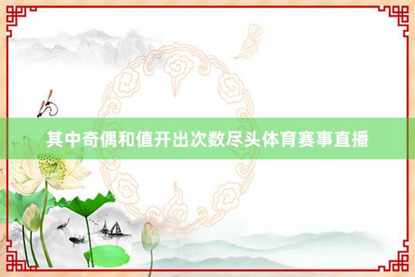 其中奇偶和值开出次数尽头体育赛事直播