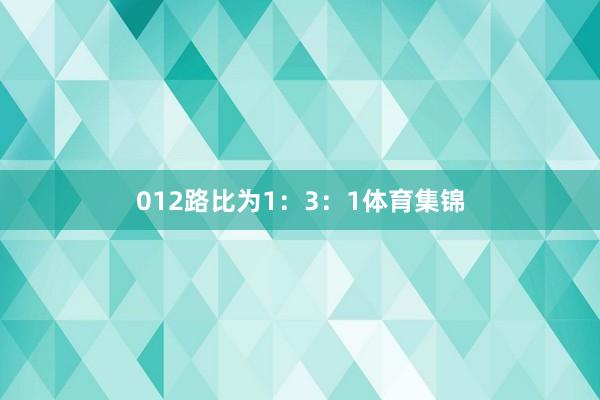 012路比为1：3：1体育集锦