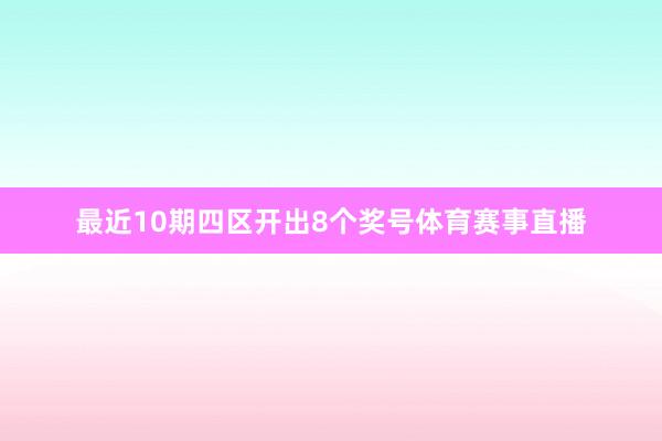 最近10期四区开出8个奖号体育赛事直播