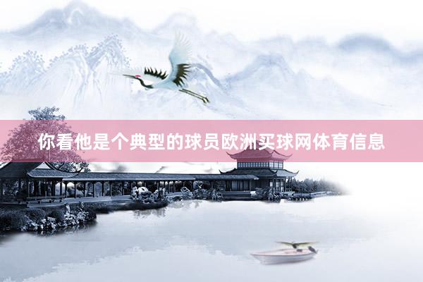 你看他是个典型的球员欧洲买球网体育信息