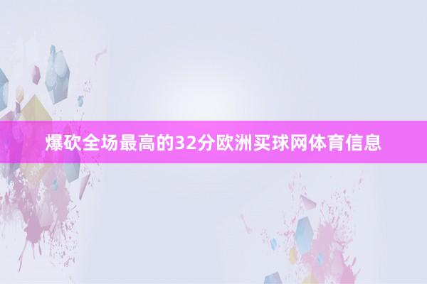 爆砍全场最高的32分欧洲买球网体育信息