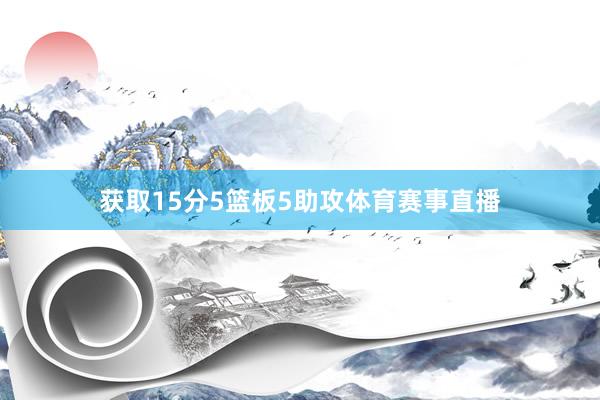 获取15分5篮板5助攻体育赛事直播