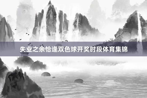 失业之余恰逢双色球开奖时段体育集锦