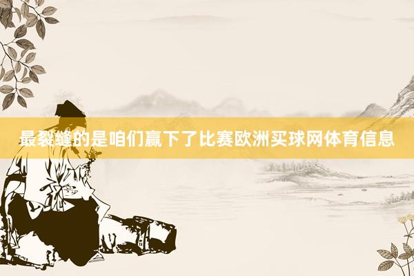 最裂缝的是咱们赢下了比赛欧洲买球网体育信息