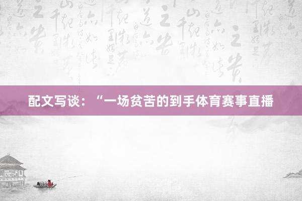 配文写谈：“一场贫苦的到手体育赛事直播