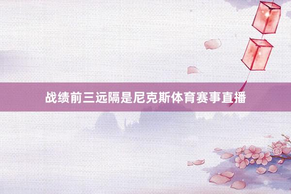 战绩前三远隔是尼克斯体育赛事直播