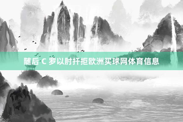 随后 C 罗以肘扞拒欧洲买球网体育信息