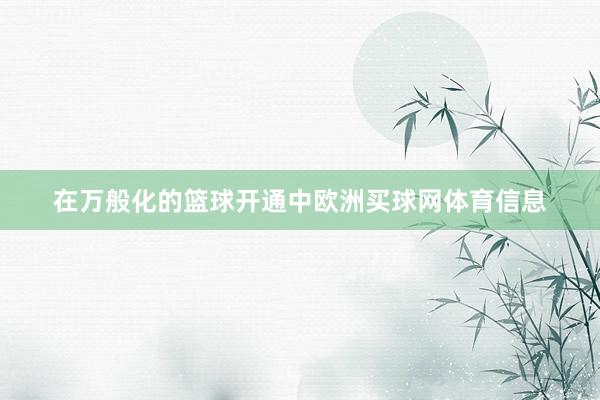 在万般化的篮球开通中欧洲买球网体育信息
