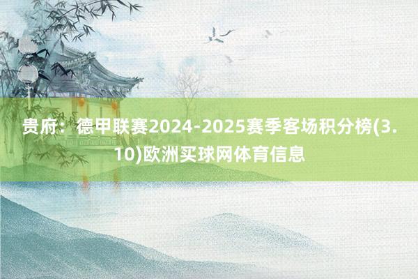 贵府:德甲联赛2024-2025赛季客场积分榜(3.10)欧洲买球网体育信息