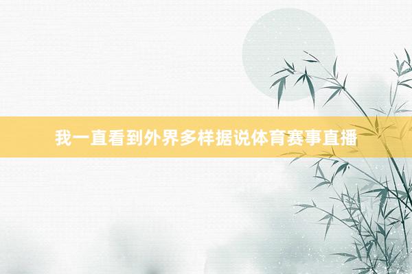 我一直看到外界多样据说体育赛事直播