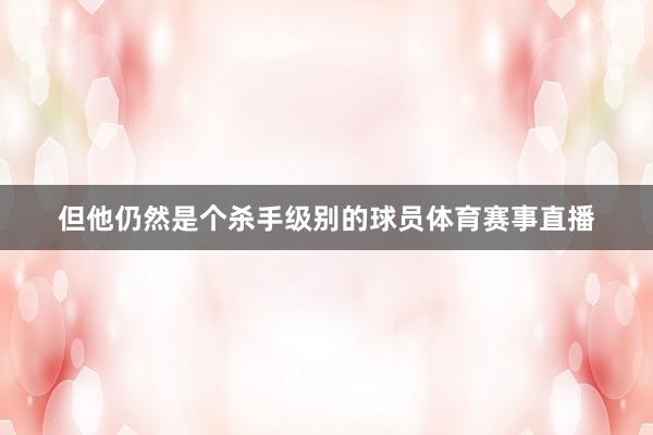 但他仍然是个杀手级别的球员体育赛事直播