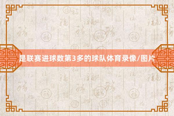 是联赛进球数第3多的球队体育录像/图片
