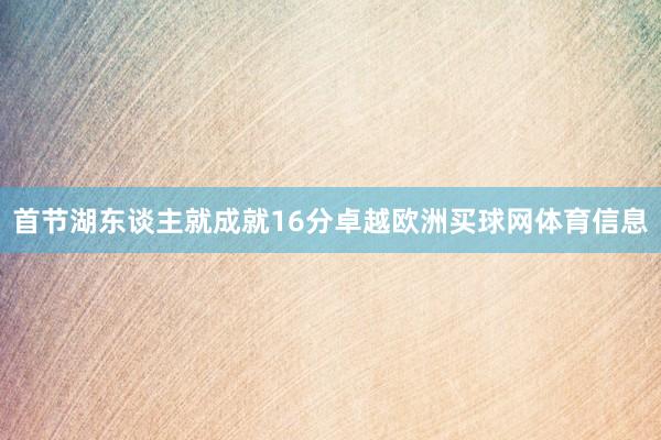 首节湖东谈主就成就16分卓越欧洲买球网体育信息