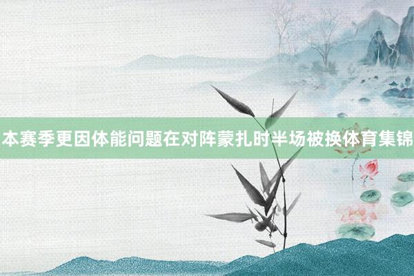 本赛季更因体能问题在对阵蒙扎时半场被换体育集锦