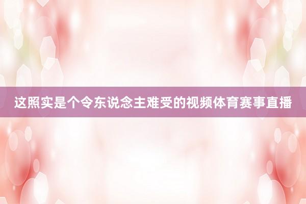 这照实是个令东说念主难受的视频体育赛事直播