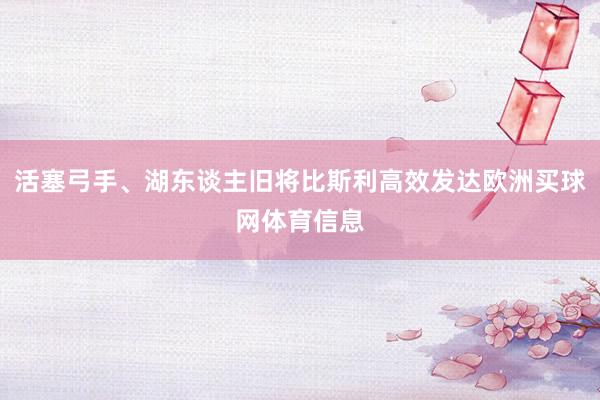 活塞弓手、湖东谈主旧将比斯利高效发达欧洲买球网体育信息