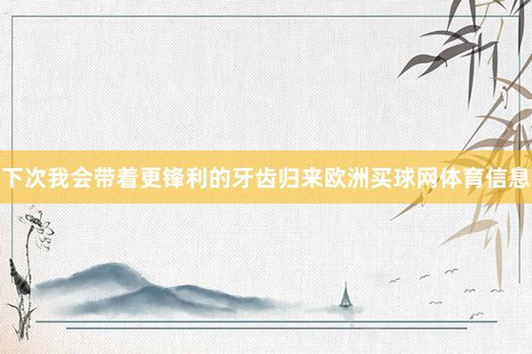 下次我会带着更锋利的牙齿归来欧洲买球网体育信息
