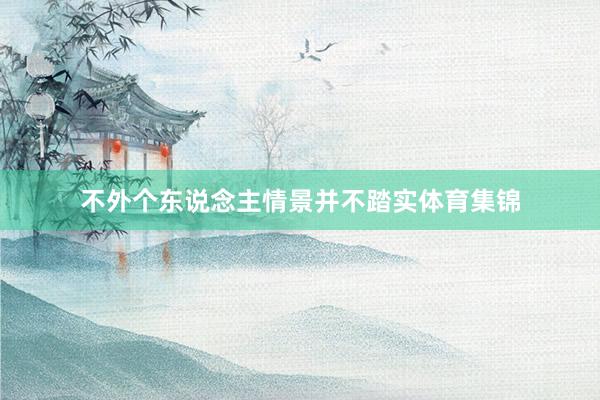 不外个东说念主情景并不踏实体育集锦