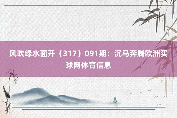 风吹绿水面开（317）　　091期：沉马奔腾欧洲买球网体育信息