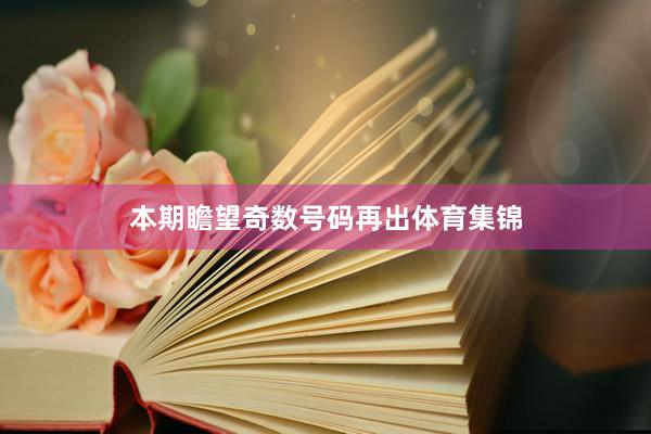 本期瞻望奇数号码再出体育集锦