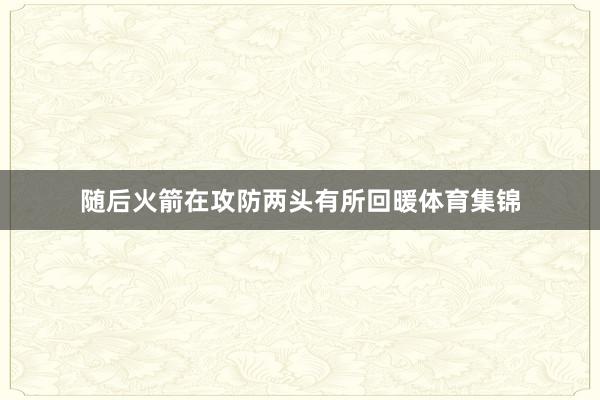 随后火箭在攻防两头有所回暖体育集锦