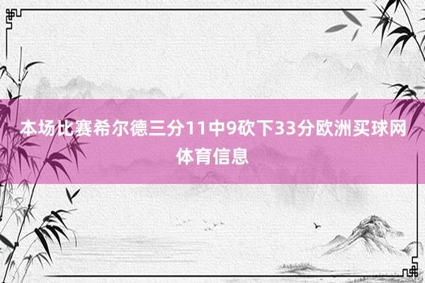 本场比赛希尔德三分11中9砍下33分欧洲买球网体育信息